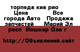 торпеда киа рио 3 › Цена ­ 10 000 - Все города Авто » Продажа запчастей   . Марий Эл респ.,Йошкар-Ола г.